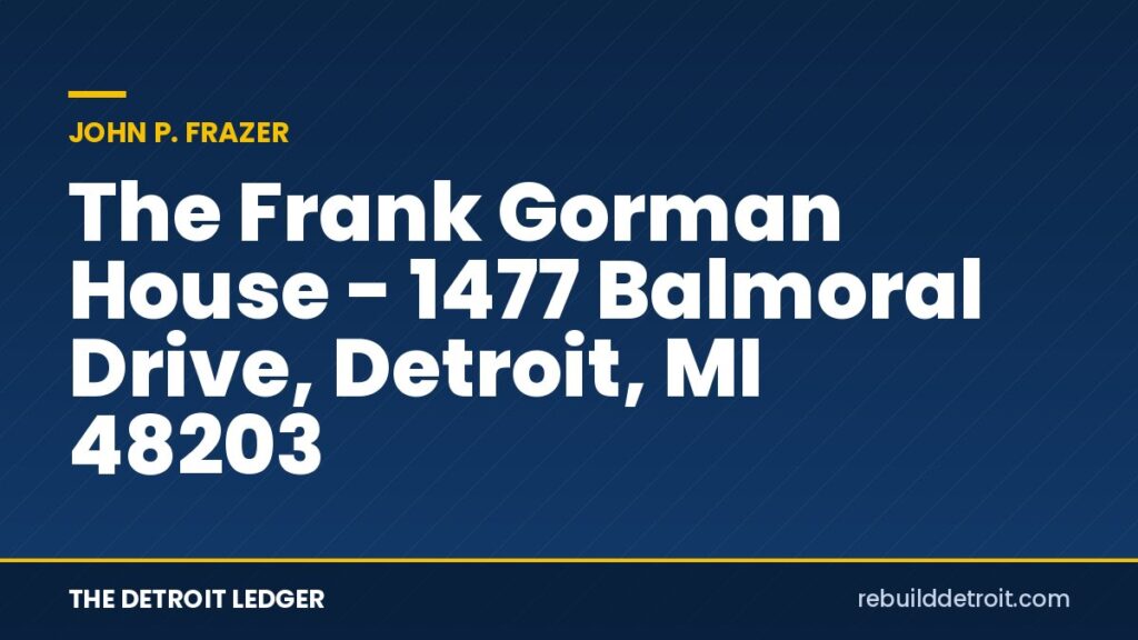 The Frank Gorman House, 1477 Balmoral Drive, Detroit, MI 48203